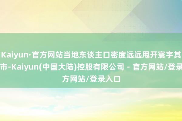 Kaiyun·官方网站当地东谈主口密度远远甩开寰宇其他城市-Kaiyun(中国大陆)控股有限公司 - 官方网站/登录入口